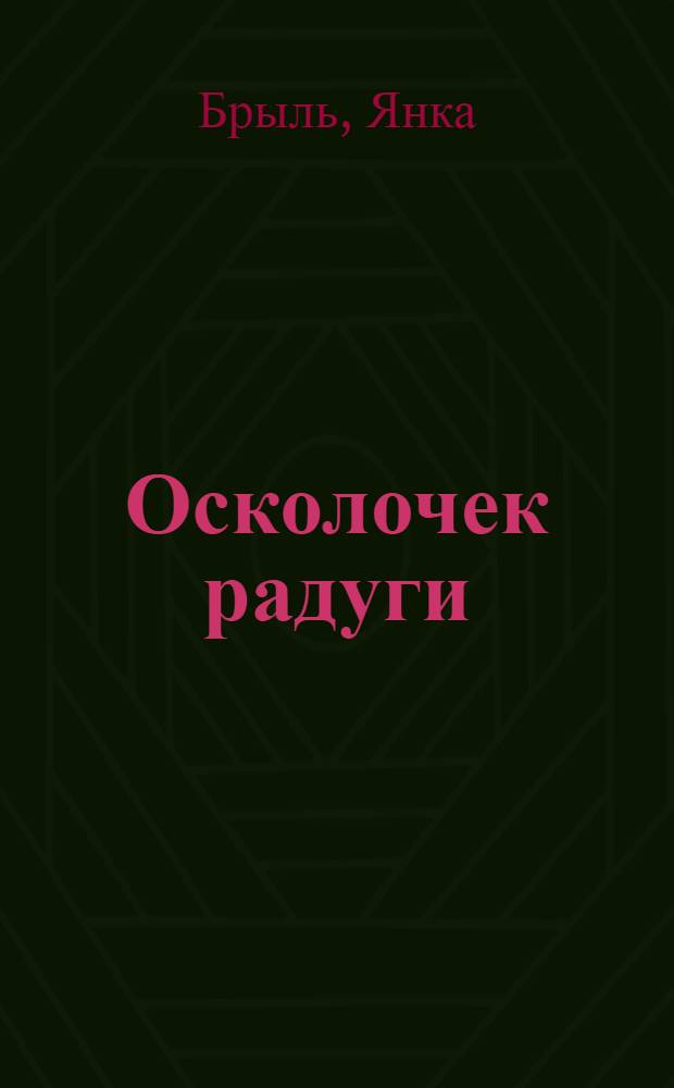 Осколочек радуги : Повесть и рассказы