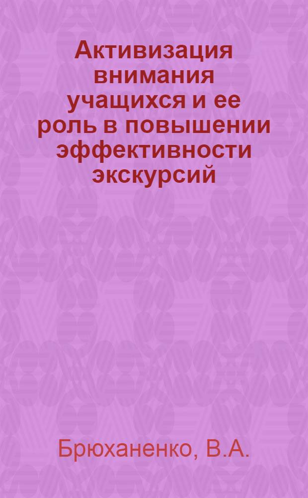 Активизация внимания учащихся и ее роль в повышении эффективности экскурсий : Тезисы выступления на научно-методической конференции музея