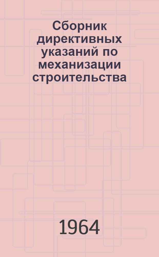Сборник директивных указаний по механизации строительства