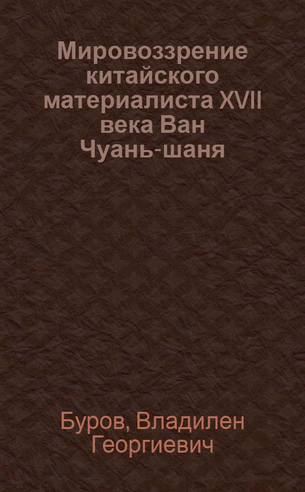 Мировоззрение китайского материалиста XVII века Ван Чуань-шаня : Автореферат дис. на соискание учен. степени кандидата философ. наук