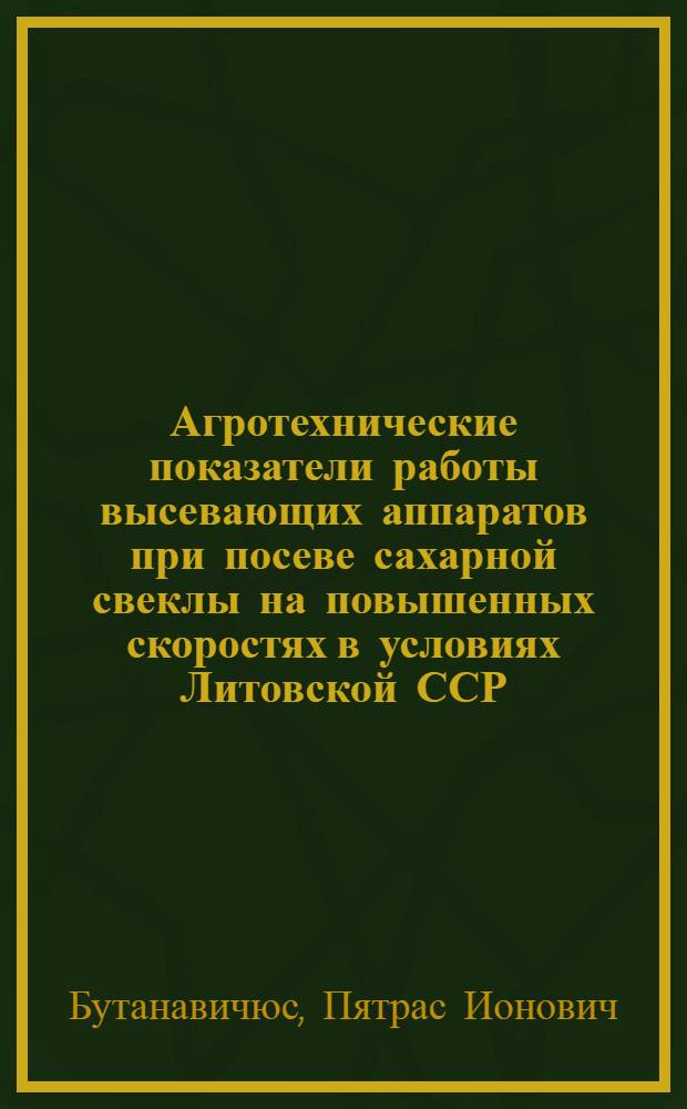 Агротехнические показатели работы высевающих аппаратов при посеве сахарной свеклы на повышенных скоростях в условиях Литовской ССР : Автореферат дис. на соискание учен. степени канд. с.-х. наук : (530)