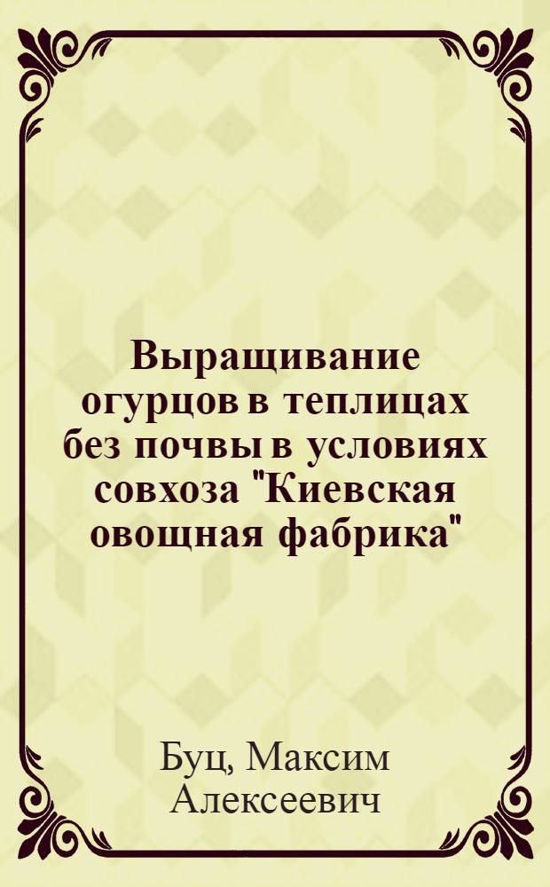 Выращивание огурцов в теплицах без почвы в условиях совхоза "Киевская овощная фабрика" : Автореферат дис. на соискание учен. степени канд. с.-х. наук : (535)