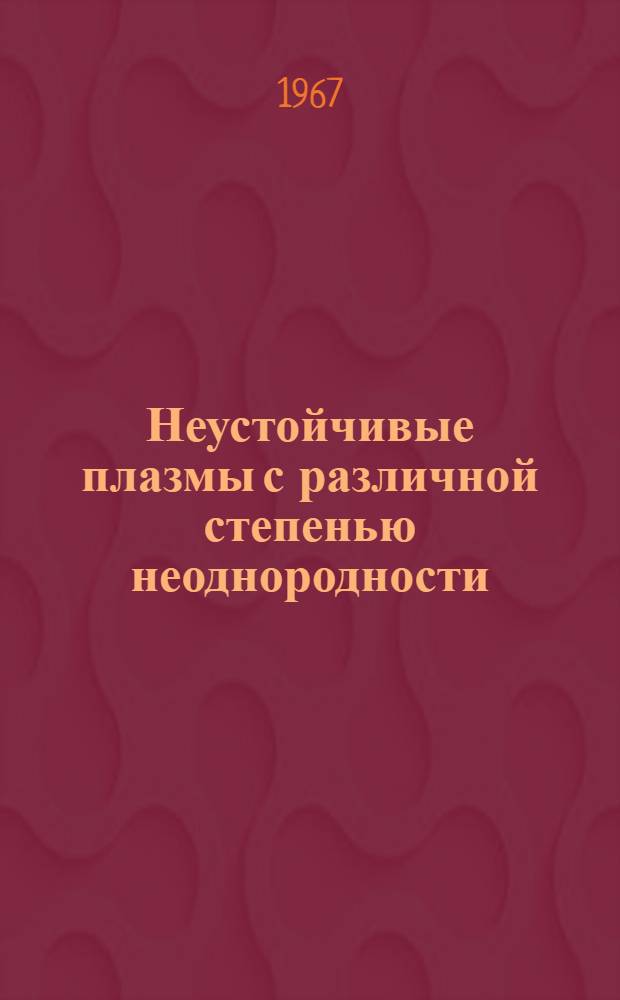 Неустойчивые плазмы с различной степенью неоднородности