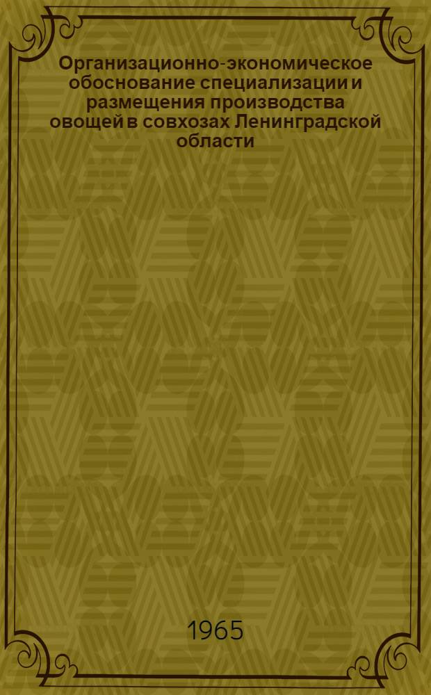 Организационно-экономическое обоснование специализации и размещения производства овощей в совхозах Ленинградской области : Автореферат дис. на соискание учен. степени кандидата экон. наук