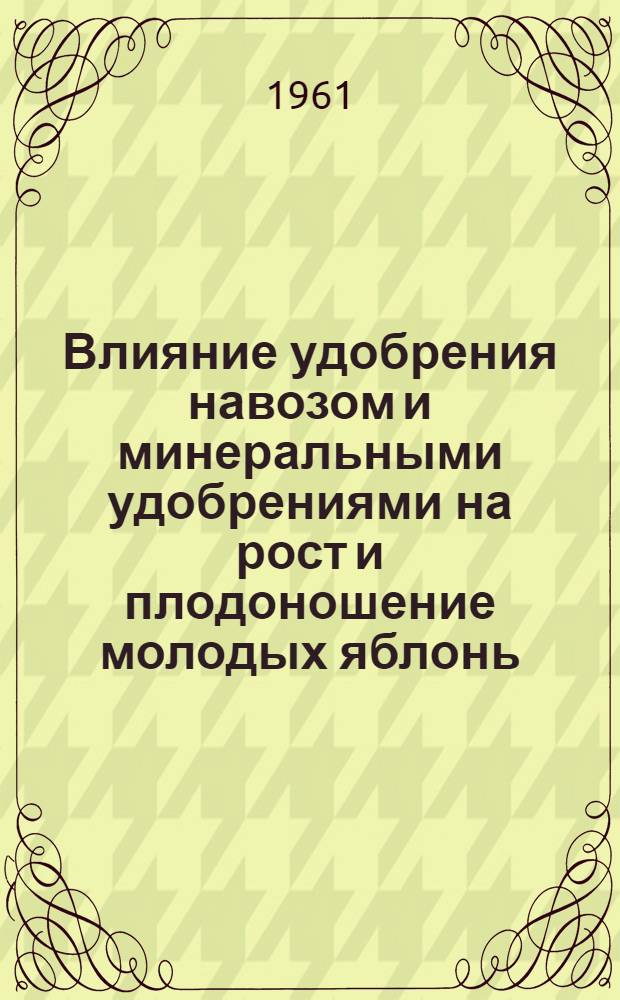 Влияние удобрения навозом и минеральными удобрениями на рост и плодоношение молодых яблонь : Автореферат дис. на соискание учен. степени кандидата с.-х. наук