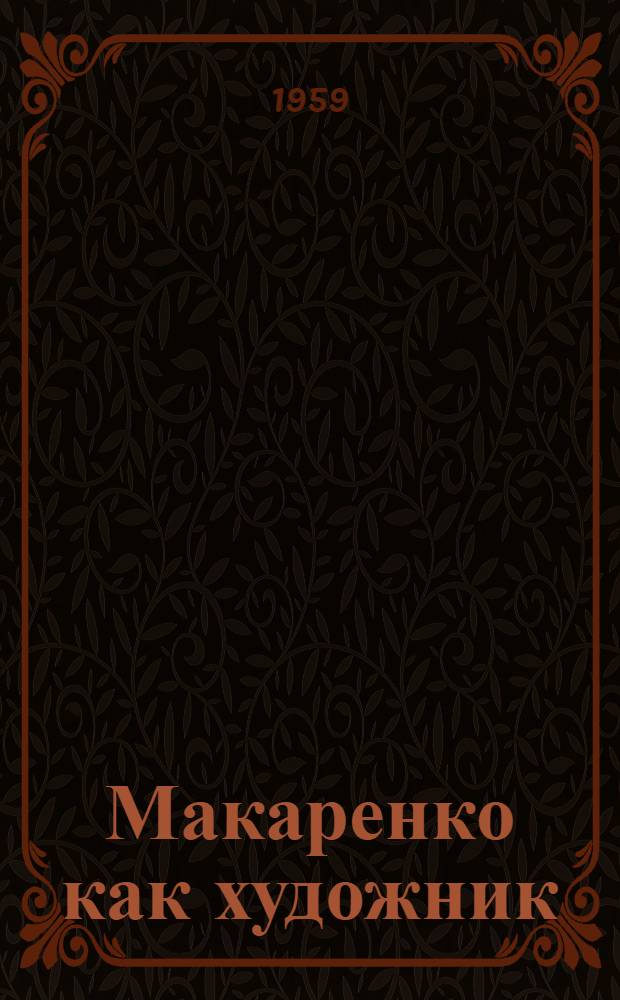 Макаренко как художник : (Черты творческого облика) : Автореферат дис. на соискание учен. степени кандидата филол. наук