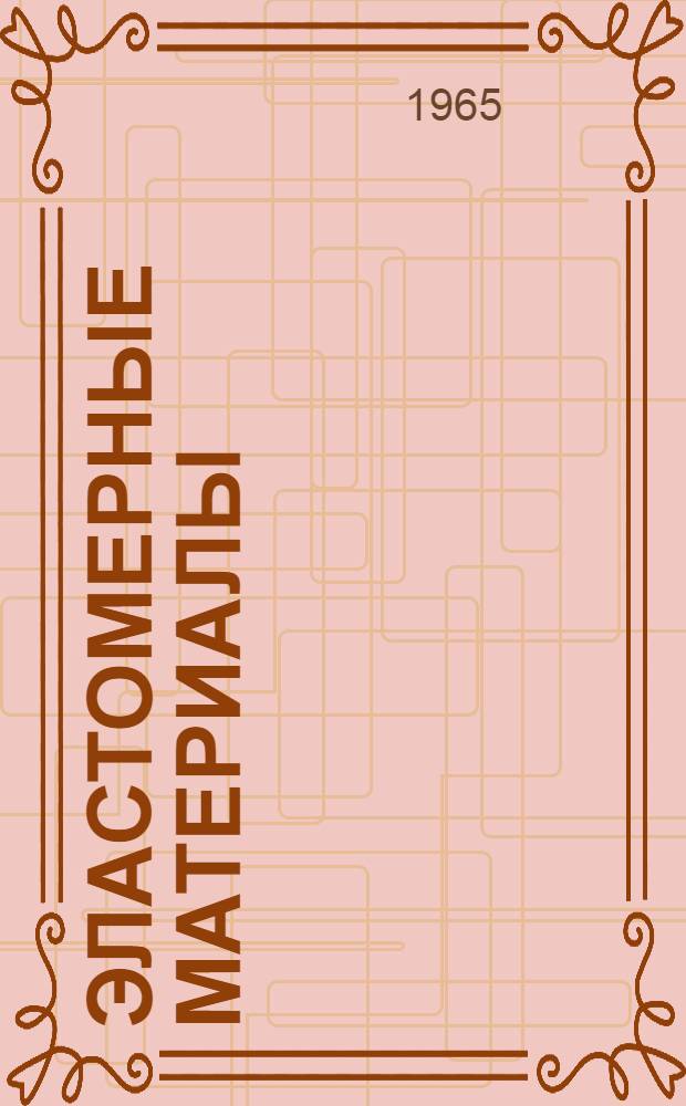 Эластомерные материалы : Обзор иностр. техн. литературы за 1960-1964 гг