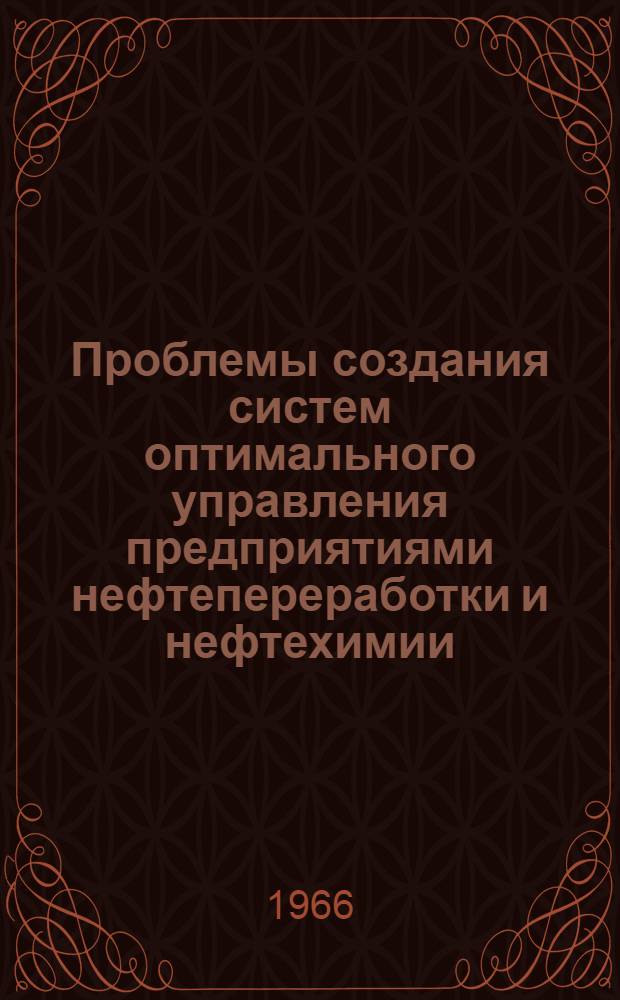 Проблемы создания систем оптимального управления предприятиями нефтепереработки и нефтехимии : Тезисы доклада