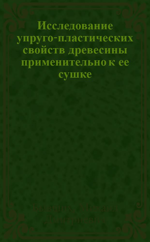 Исследование упруго-пластических свойств древесины применительно к ее сушке : Автореферат дис. на соискание учен. степени кандидата техн. наук