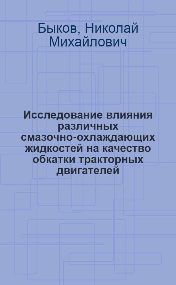 Исследование влияния различных смазочно-охлаждающих жидкостей на качество обкатки тракторных двигателей : Автореферат дис. на соискание учен. степени кандидата техн. наук
