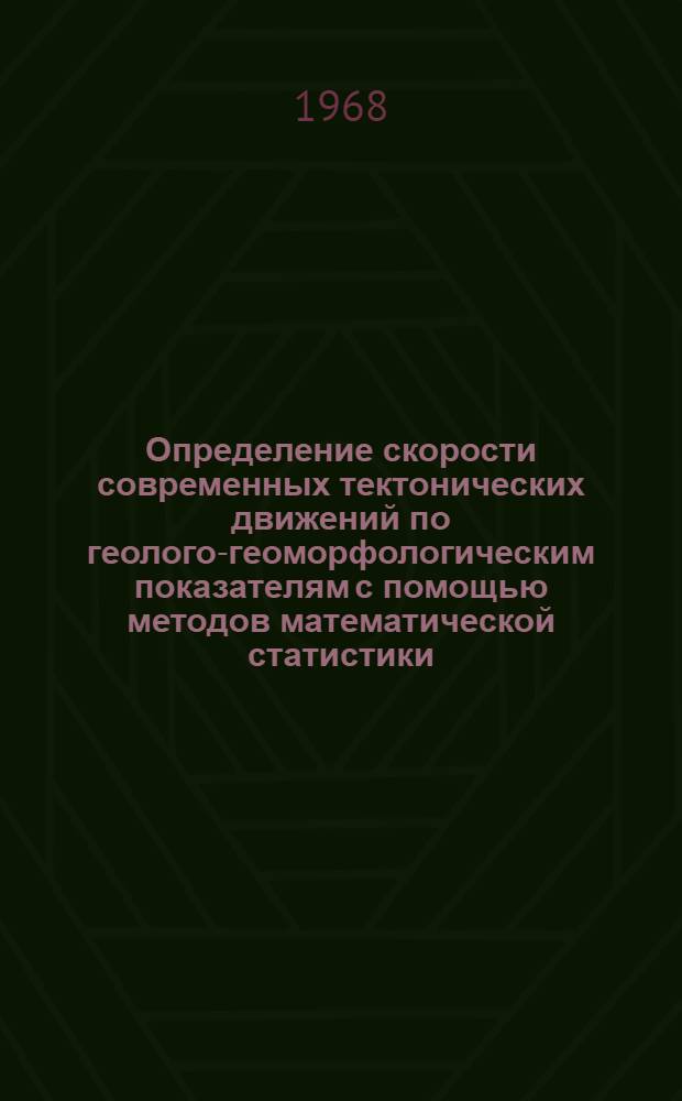 Определение скорости современных тектонических движений по геолого-геоморфологическим показателям с помощью методов математической статистики : (На примере центр. части Средне-Рус. возвышенности) : Автореферат дис. на соискание учен. степени канд. геогр. наук