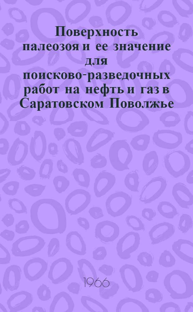 Поверхность палеозоя и ее значение для поисково-разведочных работ на нефть и газ в Саратовском Поволжье : Автореферат дис. на соискание учен. степени кандидата геол.-минералогич. наук