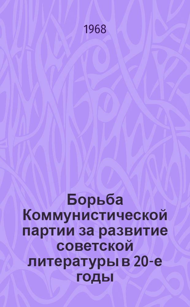 Борьба Коммунистической партии за развитие советской литературы в 20-е годы : Автореферат дис. на соискание учен. степени канд. ист. наук : (570)