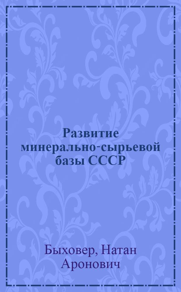 Развитие минерально-сырьевой базы СССР : (Стенограмма лекции, прочит. в янв. 1967 г.)