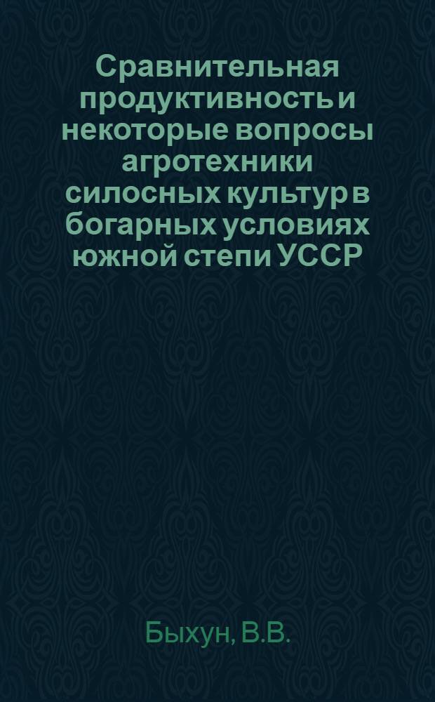 Сравнительная продуктивность и некоторые вопросы агротехники силосных культур в богарных условиях южной степи УССР : Автореферат дис. на соискание учен. степени кандидата с.-х. наук
