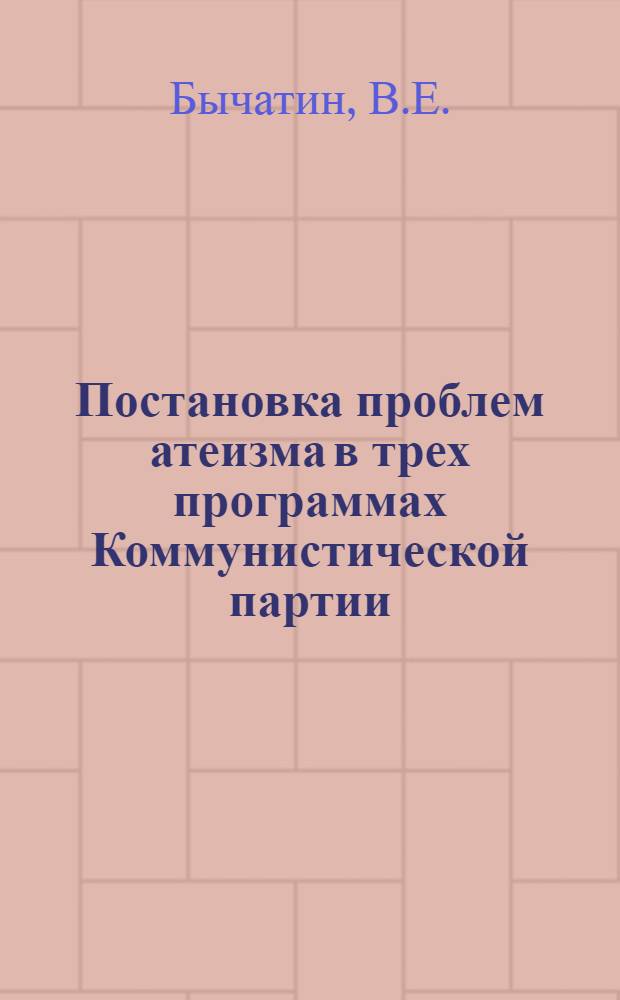 Постановка проблем атеизма в трех программах Коммунистической партии : Автореферат дис. на соискание учен. степени канд. ист. наук
