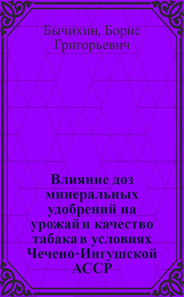Влияние доз минеральных удобрений на урожай и качество табака в условиях Чечено-Ингушской АССР : Автореферат дис. на соискание учен. степени канд. с.-х. наук : (538)