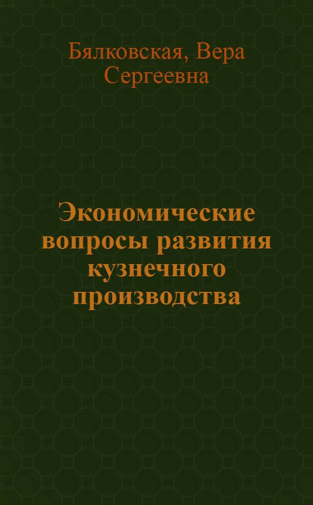 Экономические вопросы развития кузнечного производства : Автореферат дис. на соискание учен. степени доктора экон. наук