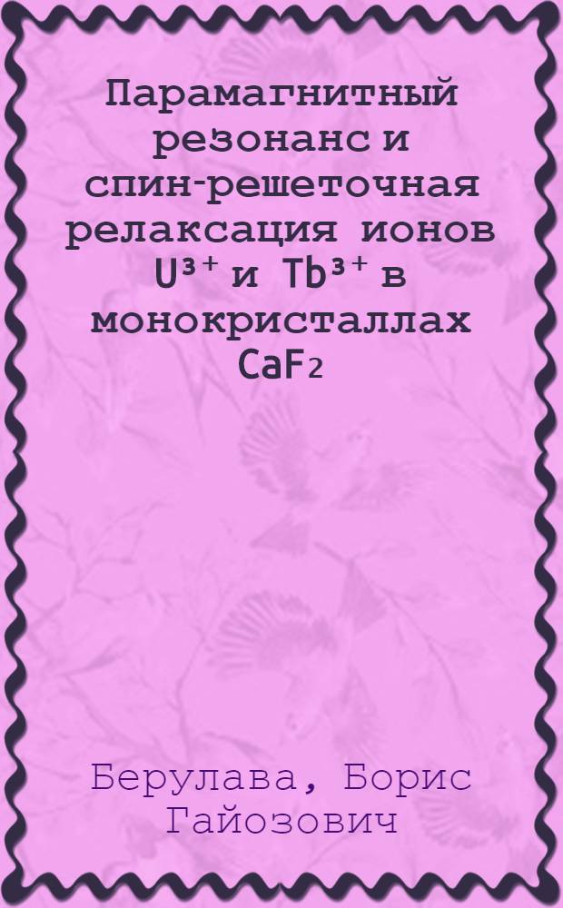 Парамагнитный резонанс и спин-решеточная релаксация ионов U&sup3;⁺ и Tb&sup3;⁺ в монокристаллах CaF₂, SrF₂ и BaF₂ : Автореферат дис. на соискание учен. степени канд. физ.-мат. наук