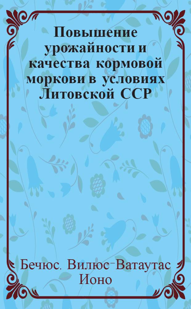 Повышение урожайности и качества кормовой моркови в условиях Литовской ССР : Автореферат дис. на соискание учен. степени канд. с.-х. наук : (538)