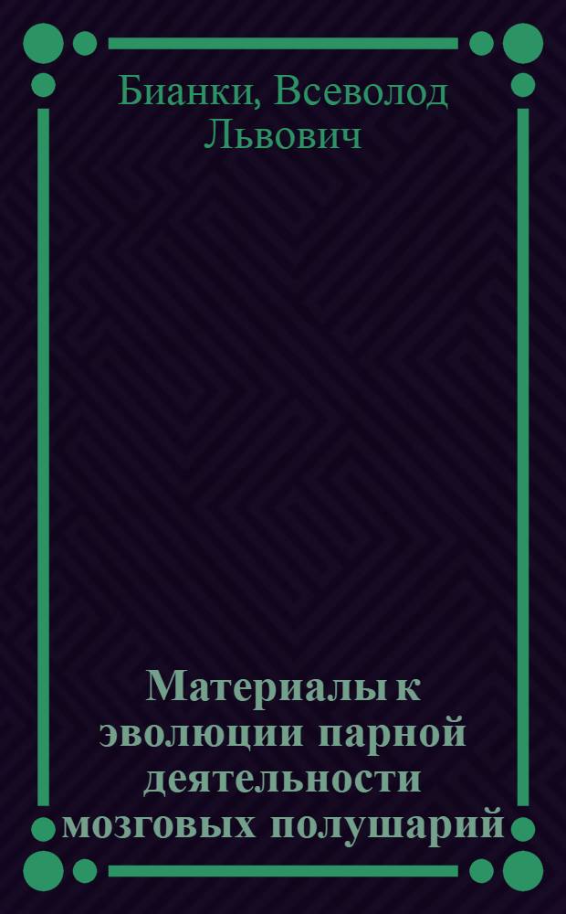 Материалы к эволюции парной деятельности мозговых полушарий : Автореферат дис. на соискание учен. степени доктора биол. наук