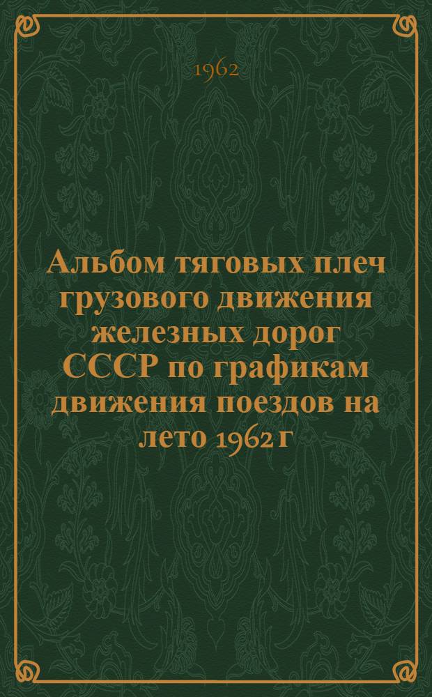 Альбом тяговых плеч грузового движения железных дорог СССР по графикам движения поездов на лето 1962 г.