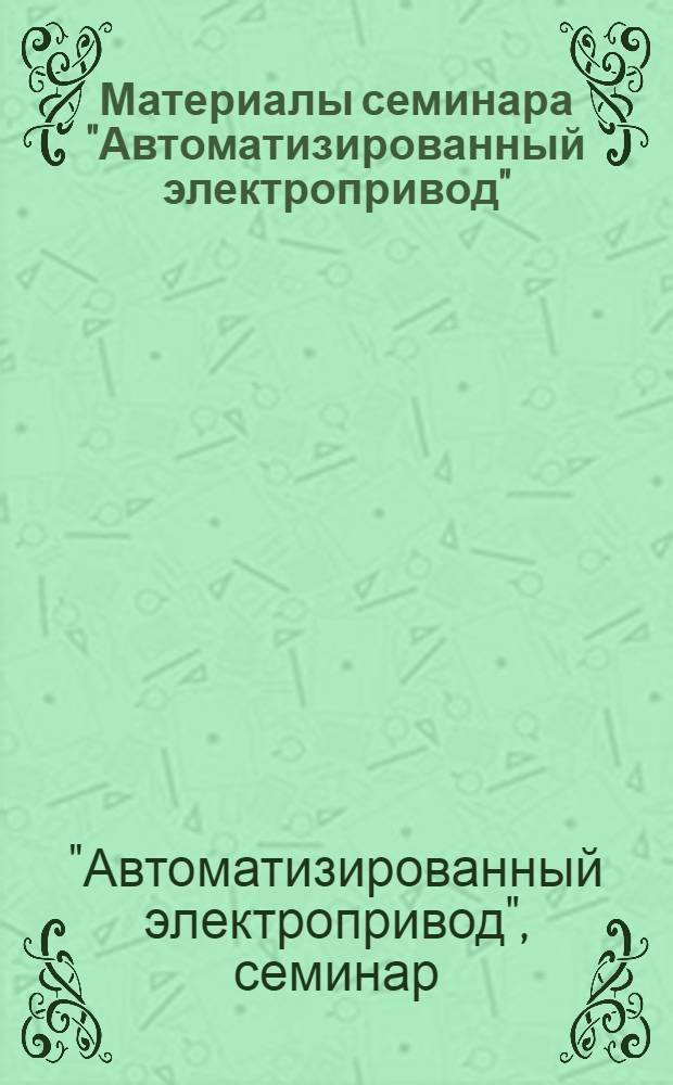 Материалы семинара "Автоматизированный электропривод" : Сб. 1-