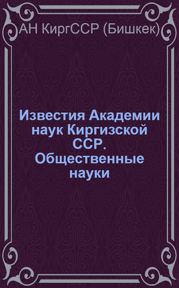 Известия Академии наук Киргизской ССР. Общественные науки