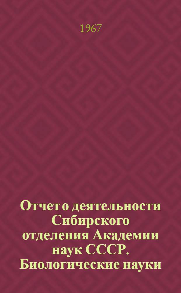 Отчет о деятельности Сибирского отделения Академии наук СССР. Биологические науки