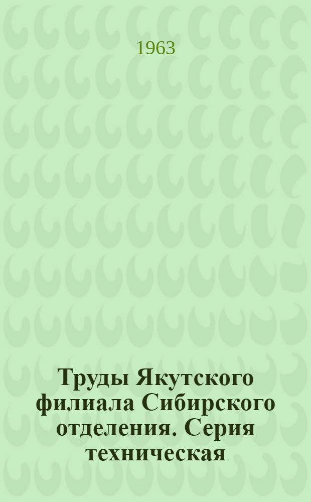 Труды Якутского филиала Сибирского отделения. Серия техническая : Вып. 1-