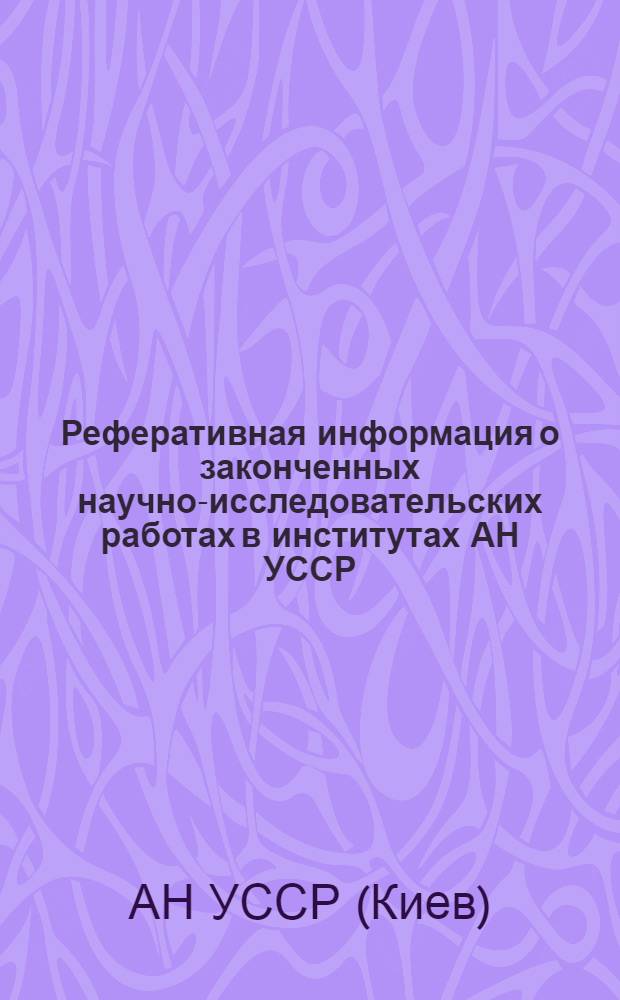 Реферативная информация о законченных научно-исследовательских работах в институтах АН УССР. Химия : Вып. 1-