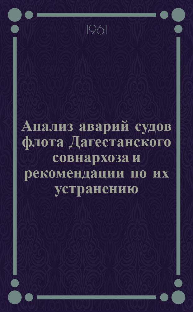 Анализ аварий судов флота Дагестанского совнархоза и рекомендации по их устранению : Вып. 1-