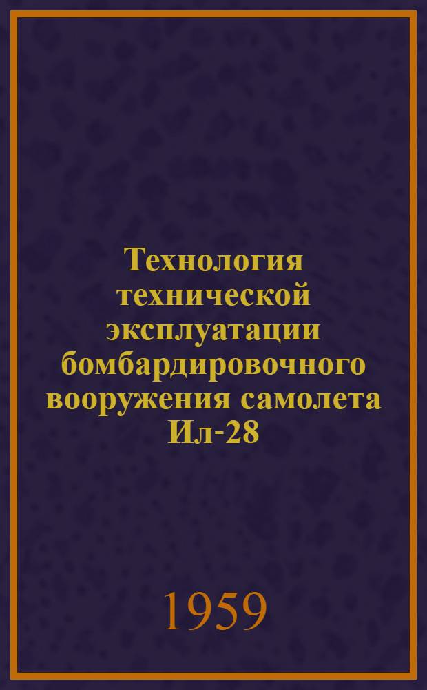 Технология технической эксплуатации бомбардировочного вооружения самолета Ил-28 : Вып. 2-. Вып. 2