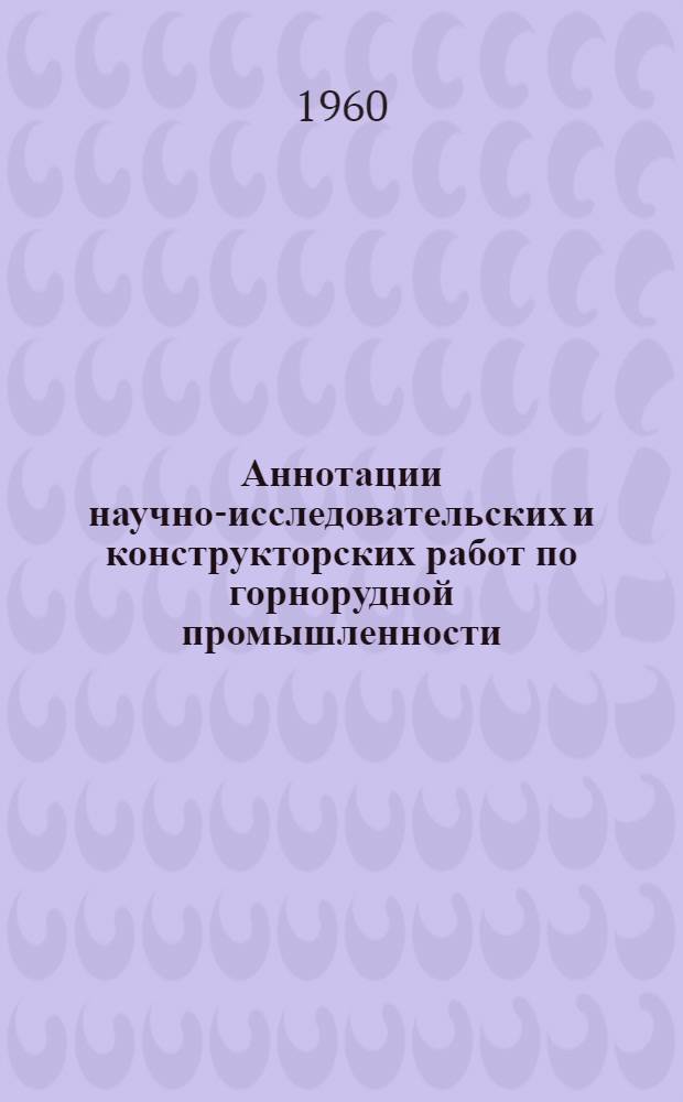 Аннотации научно-исследовательских и конструкторских работ по горнорудной промышленности, координируемых Украинской республиканской комиссией по борьбе с силикозом...