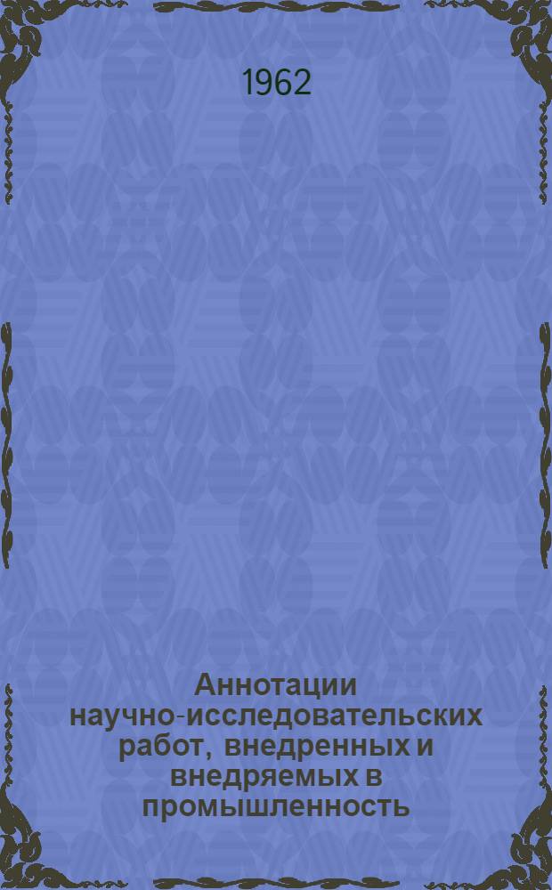 Аннотации научно-исследовательских работ, внедренных и внедряемых в промышленность. Серия: Машиностроение. Термическая обработка и обработка давлением : Вып. 1-