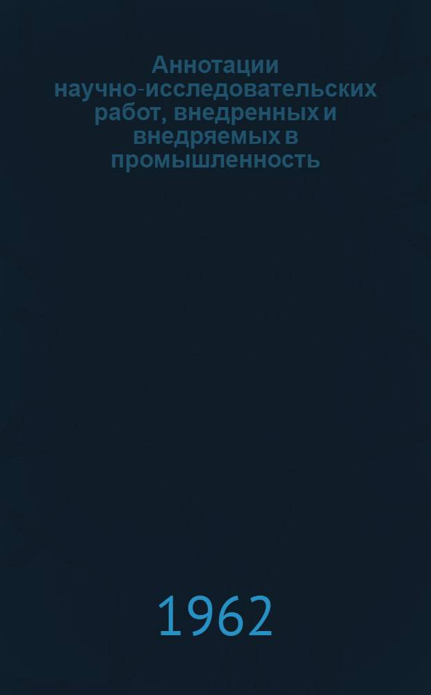 Аннотации научно-исследовательских работ, внедренных и внедряемых в промышленность. Серия: Металлургия. Черная металлургия УССР