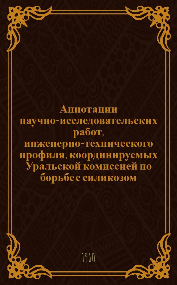 Аннотации научно-исследовательских работ, инженерно-технического профиля, координируемых Уральской комиссией по борьбе с силикозом...