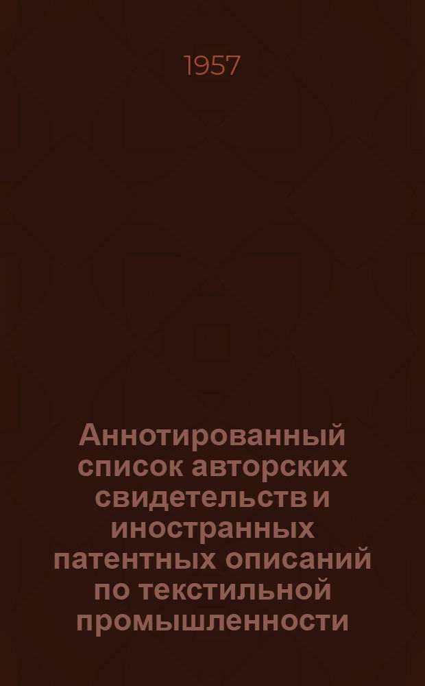 Аннотированный список авторских свидетельств и иностранных патентных описаний по текстильной промышленности : Вып. 1-