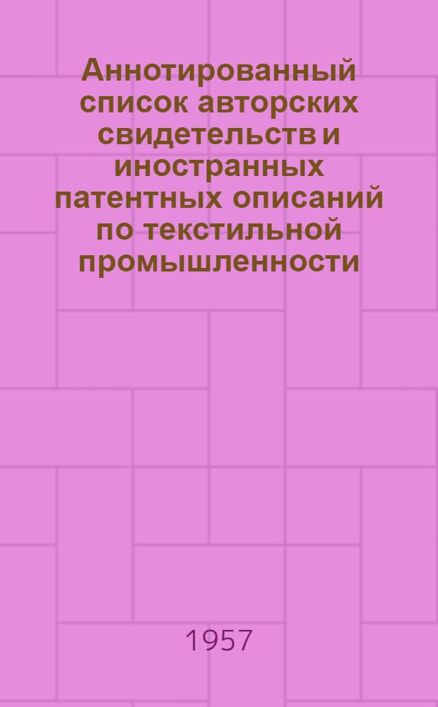 Аннотированный список авторских свидетельств и иностранных патентных описаний по текстильной промышленности : Вып. 1-. Вып. 1