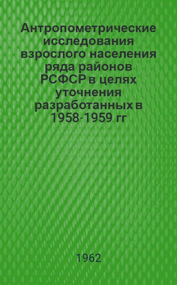 Антропометрические исследования взрослого населения ряда районов РСФСР в целях уточнения разработанных в 1958-1959 гг. шкал типо-размеро-ростов для конструирования и распределения одежды : Ч. 4