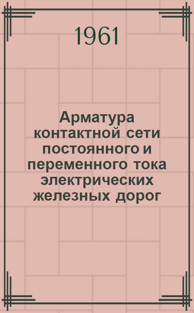 Арматура контактной сети постоянного и переменного тока электрических железных дорог : Каталог типовых деталей