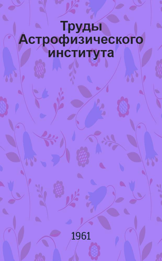 Труды Астрофизического института : Т. 2-