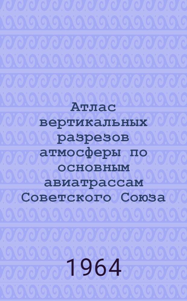 Атлас вертикальных разрезов атмосферы по основным авиатрассам Советского Союза : Вып. 3-. Вып. 10 : Москва-Бухарест