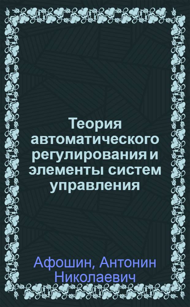 Теория автоматического регулирования и элементы систем управления : Учебник