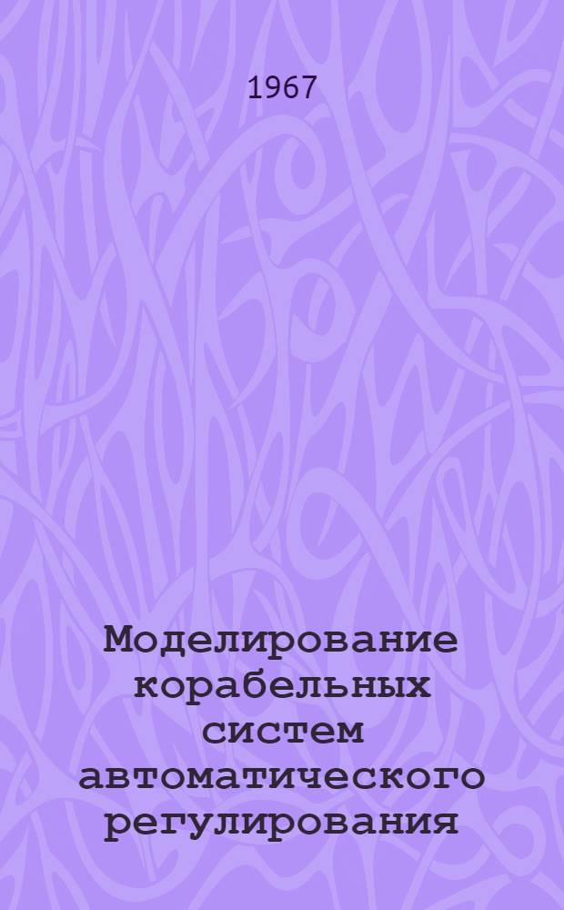 Моделирование корабельных систем автоматического регулирования : Учебник для слушателей Академии : Ч. 1-