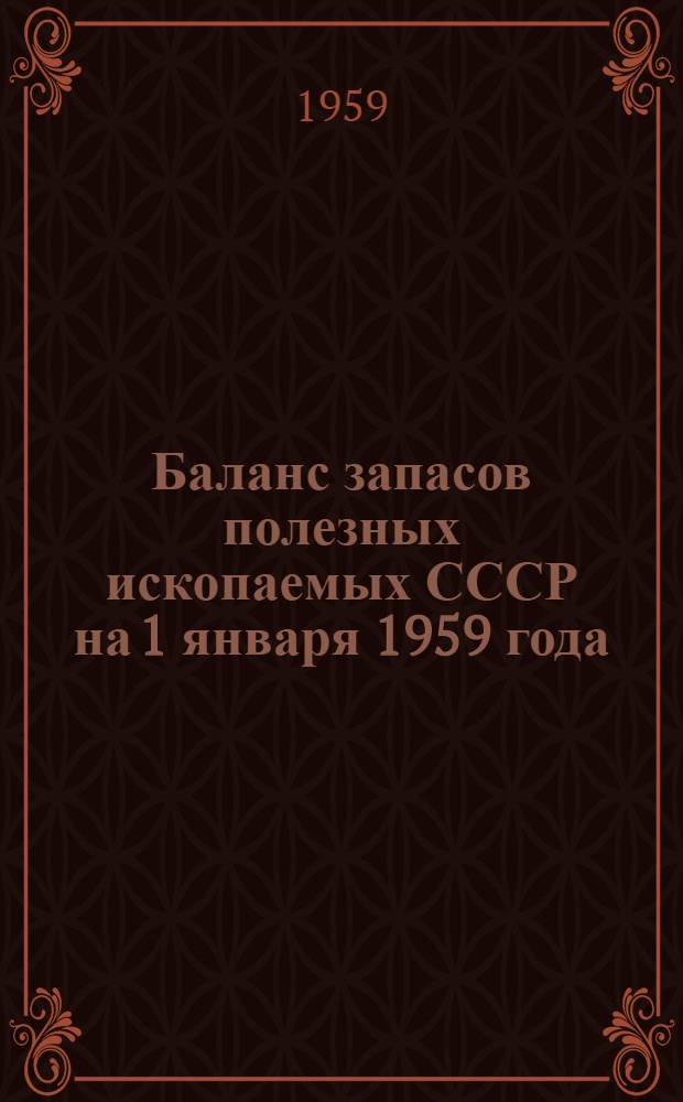 Баланс запасов полезных ископаемых СССР на 1 января 1959 года : Вып. 1-