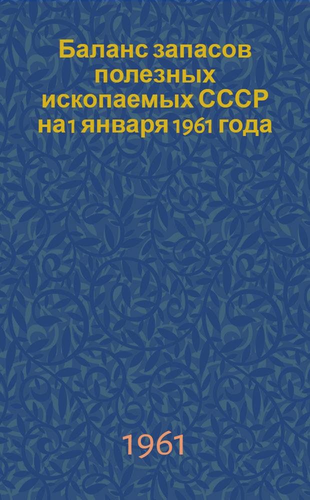 Баланс запасов полезных ископаемых СССР на 1 января 1961 года : Вып. 1-. Вып. 1 : Железные руды