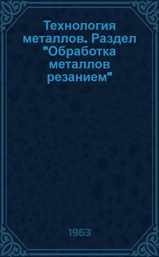 Технология металлов. Раздел "Обработка металлов резанием" : Конспект лекций : Вып. 1-