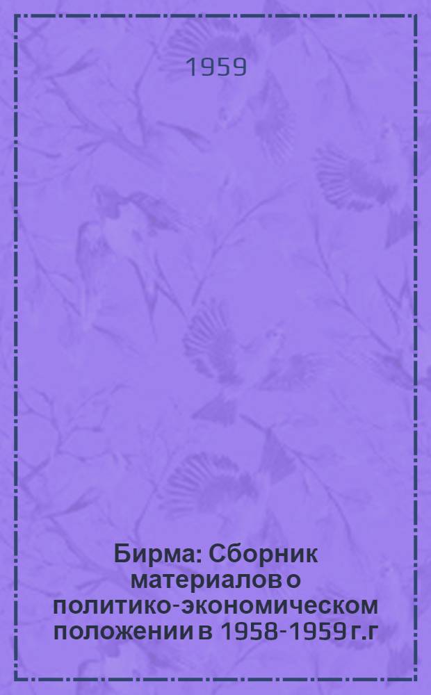 [Бирма : Сборник материалов о политико-экономическом положении в 1958-1959 г.г