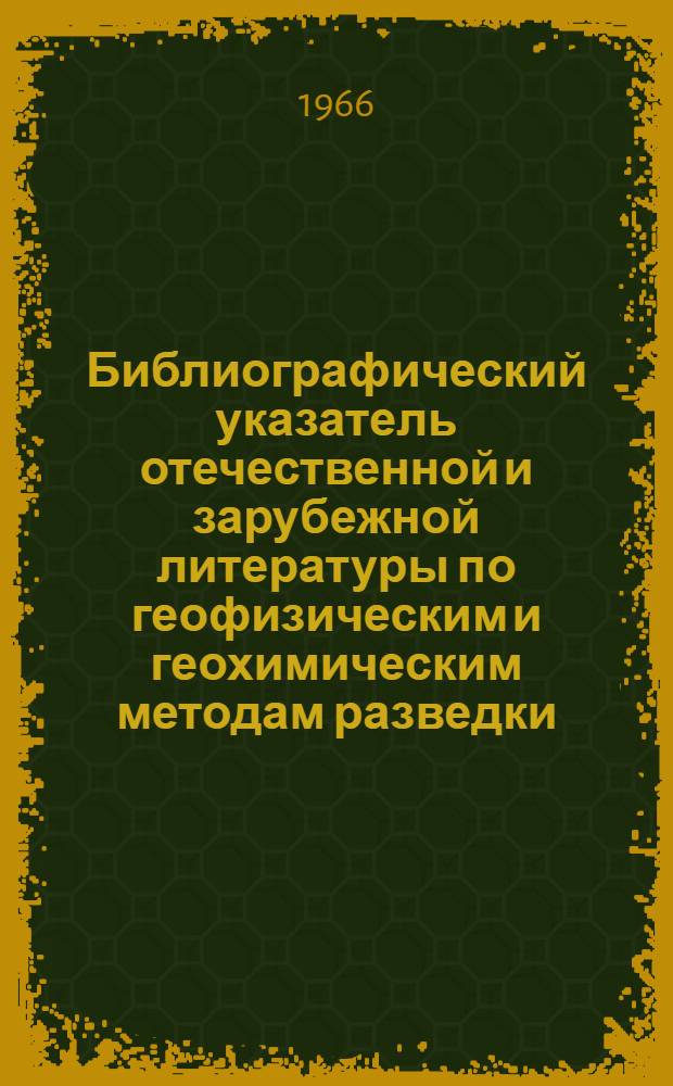 Библиографический указатель отечественной и зарубежной литературы по геофизическим и геохимическим методам разведки